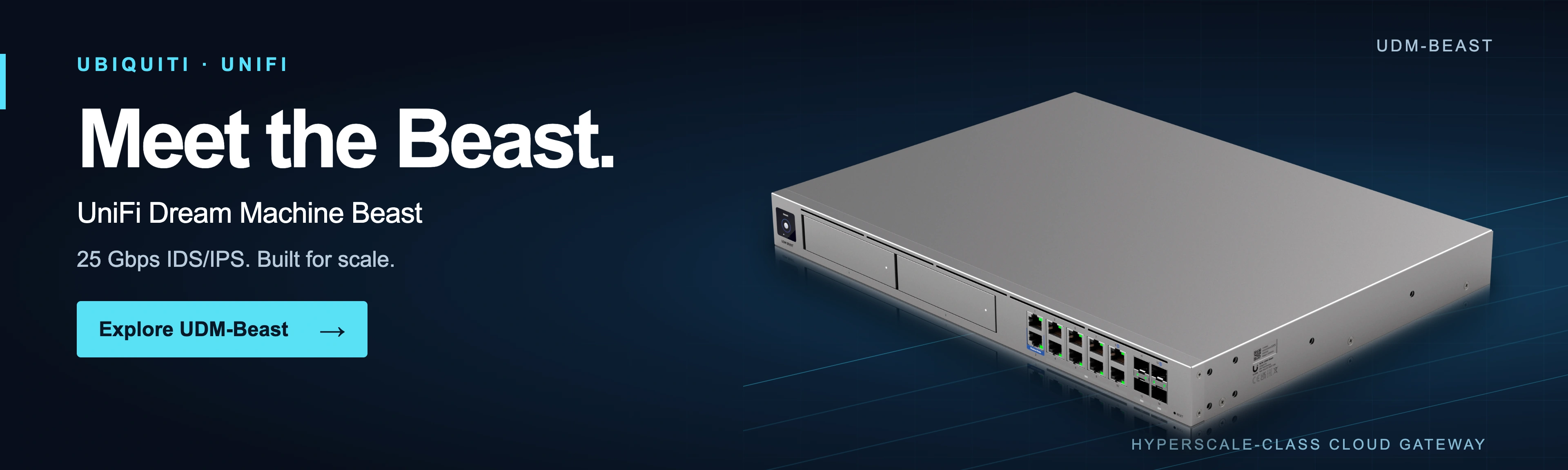 Meet the Beast. UniFi Dream Machine Beast — 25 Gbps IDS/IPS. Explore UDM-Beast.